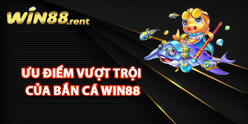 Những ưu điểm vượt trội của bắn cá Win88